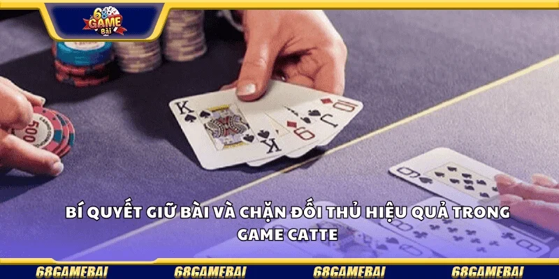 Bí quyết giữ bài và chặn đối thủ hiệu quả trong game Catte.