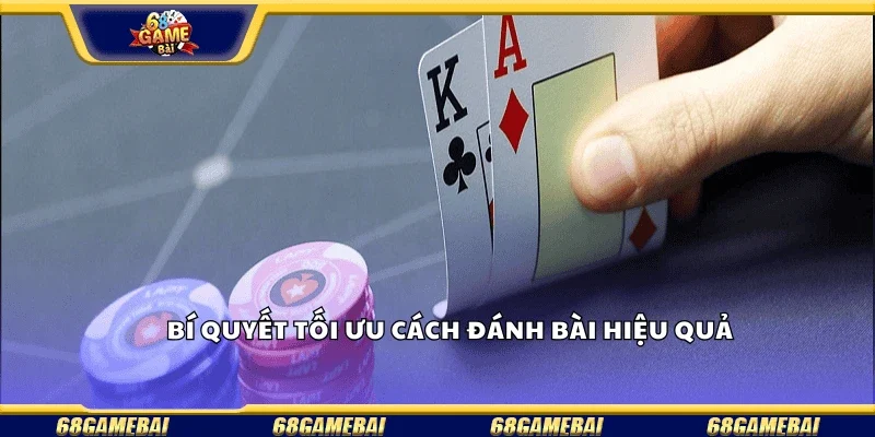 Bí quyết tối ưu cách đánh bài hiệu quả .