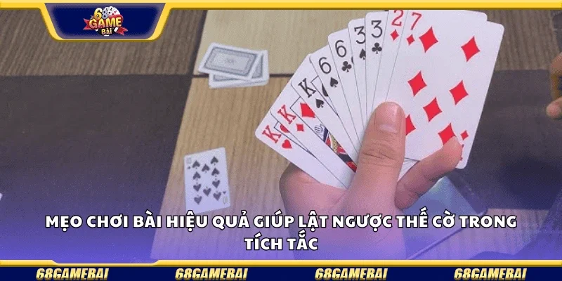 Mẹo chơi bài hiệu quả giúp lật ngược thế cờ trong tích tắc.