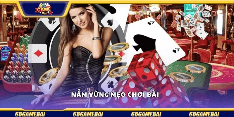 Nắm vững mẹo chơi bài